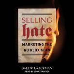 Selling Hate Marketing the Ku Klux Klan, Dale W. Laackman