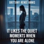It likes the quiet moments when you a..., Brittany Renee Annis