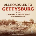 All Roads Led to Gettysburg, Troy D. Harman