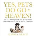 Yes, Pets Do Go To Heaven! How To Communicate With Pets In The Afterlife, Understand Signs & Why You Will See Them Again, Sophia Grace