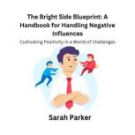 The Bright Side Blueprint A Handbook..., Sarah Parker