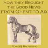 How They Brought The Good News From G..., Robert Browning