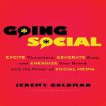 Going Social Excite Customers, Generate Buzz, and Energize Your Brand with the Power of Social Media, Jeremy Goldman