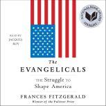 The Evangelicals The Struggle to Shape America, Frances FitzGerald