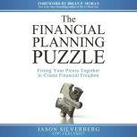 The Financial Planning Puzzle Fitting Your Pieces Together to Create Financial Freedom, Jason Silverberg