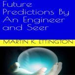 Future Predictions By An Engineer and Seer, Martin K Ettington