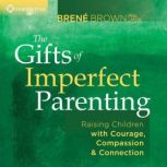 The Gifts of Imperfect Parenting, Brene Brown, PhD, LMSW