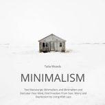 Minimalism: Two Manuscript, Minimalism, and Minimalism and Declutter Your Mind, Find Freedom From Fear, Worry and Depression by Living With Less