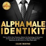 ALPHA MALE IDENTIKIT Path to Affirm Your Charisma. Master the Psychology of Attraction. Uncover the Art of Confidence, Exploiting Self Hypnosis, Meditation & Affirmation as a Real Alpha Man. NEW VERSION, SEAN WAYNE