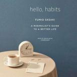 Hello, Habits A Minimalist’s Guide to a Better Life, Fumio Sasaki