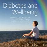 Diabetes and Wellbeing Managing the Psychological and Emotional Challenges of Diabetes Types 1 and 2, Jen Nash
