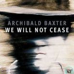 We Will Not Cease, Archibald Baxter