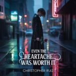 Even the heartache was worth it, Christopher Ruiz