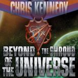 Beyond the Shroud of the Universe, Chris Kennedy