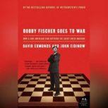 Bobby Fischer Goes to War The True Story of How the Soviets Lost t, David Edmonds
