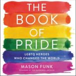 The Book of Pride LGBTQ Heroes Who Changed the World, Mason Funk