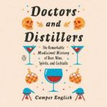 Doctors and Distillers The Remarkable Medicinal History of Beer, Wine, Spirits, and Cocktails, Camper English