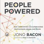 People Powered How Communities Can Supercharge Your Business, Brand, and Teams, Jono Bacon