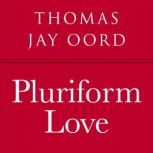 Pluriform Love An Open and Relational Theology of Well-Being, Thomas Jay Oord
