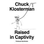 Raised in Captivity Fictional Nonfiction, Chuck Klosterman