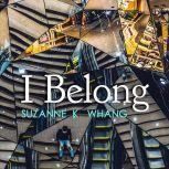 I Belong A novella inspired by true events, Suzanne K. Whang