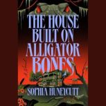 The House Built on Alligator Bones, Sophia Huneycutt