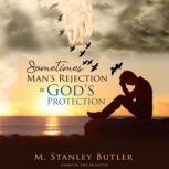 Sometimes, Mans Rejection Is Gods P..., M. Stanley Butler