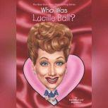 Who Was Lucille Ball?, Pamela D. Pollack
