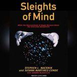 Sleights of Mind What the Neuroscience of Magic Reveals About Our Everyday Deceptions, Sandra Blakeslee