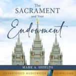 The Sacrament and Your Endowment, Mark A. Shields