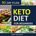 Keto Diet 90 Day Plan for Beginners (2020 Ketogenic Diet Plan), Mary June Smith
