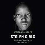 Stolen Girls Survivors of Boko Haram Tell Their Story, Wolfgang Bauer