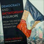 Democracy and Dictatorship in Europe From the Ancien Regime to the Present Day, Sheri Berman