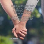 Trust Without Fear Building Secure C..., Ava Roberts