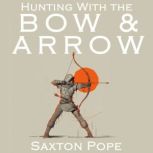 Hunting with the Bow  Arrow, Saxton Pope