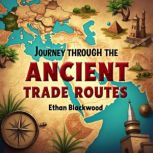 Journey Through the Ancient Trade Rou..., Ethan Blackwood