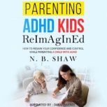 PARENTING ADHD KIDS ReImAgInEd, N. B. SHAW