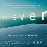 Forever Why You Can't Live Without It, Paul David Tripp