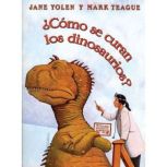 Como se curan los dinosaurios? How ..., Jane Yolen