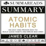 Summary of Atomic Habits: An Easy and Proven Way to Build Good Habits and Break Bad Ones by James Clear , Summareads Media