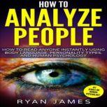 How to Analyze People How to Read Anyone Instantly Using Body Language, Personality Types, and Human Psychology, Ryan James
