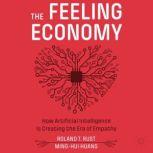 The Feeling Economy How Artificial Intelligence Is Creating the Era of Empathy, Ming-Hui Huang