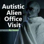 Autistic Alien Office Visit, Seven
