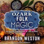Ozark Folk Magic Plants, Prayers & Healing, Brandon Weston
