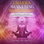 Chakra Awakening Meditation Guided Meditation for Chakra Balancing, Energy Healing, & Awakening Your Spiritual Power, Mindfulness Training