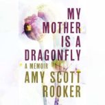 My Mother Is a Dragonfly, Amy Scott Rooker