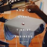 How to Start a TShirt Business The ..., Johnny Nelson