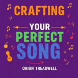 Crafting Your Perfect Song Secrets t..., Orion Treadwell