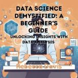 Data Science Demystified A Beginner..., Rebecca Davis