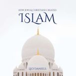 How Jews  Christians Created Islam, Leo Daniels